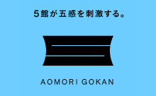 AOMORI GOKAN 5館連携プロジェクト